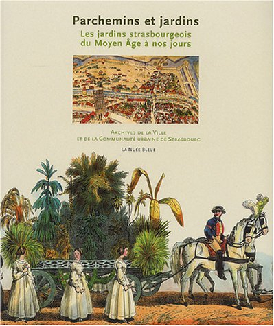 Parchemins et jardins : les jardins strasbourgeois du Moyen Age à nos jours : exposition, Strasbourg
