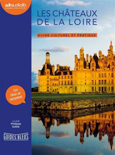 Les châteaux de la Loire : guide culturel et pratique