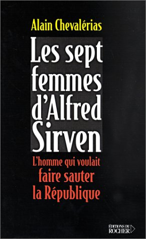 Les sept femmes d'Alfred Sirven : l'homme qui voulait faire sauter la République