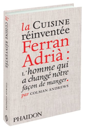 La cuisine réinventée : Ferran Adrià : l'homme qui a changé notre façon de manger
