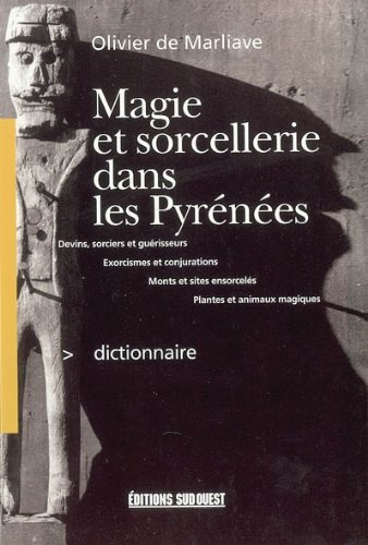 Dictionnaire de magie et de sorcellerie dans les Pyrénées : devins, sorciers et guérisseurs, exorcis