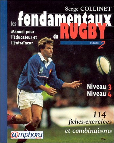 Les fondamentaux du rugby : manuel pour l'éducateur et l'entraîneur. Vol. 2. Niveaux 3 et 4