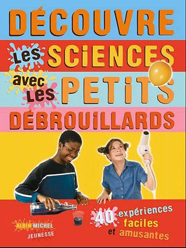 Découvre les sciences avec les Petits Débrouillards : 39 expériences faciles et amusantes