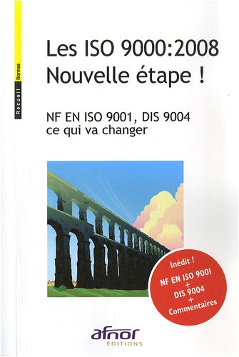Les ISO 9000:2008 Nouvelle étape !: NF EN ISO 9001, DIS 9004 ce qui va changer
