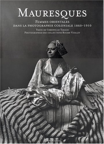 Mauresques : femmes orientales dans la photographie coloniale 1860-1910