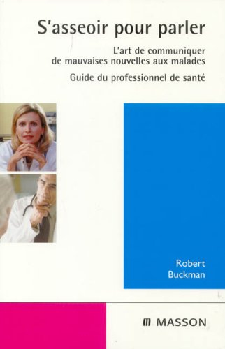 S'asseoir pour parler : l'art de communiquer de mauvaises nouvelles aux malades : guide du professio