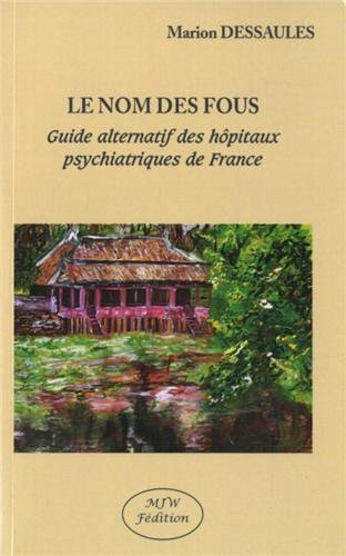 Le nom des fous : guide alternatif des hôpitaux psychiatriques de France