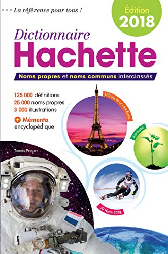 Dictionnaire Hachette 2018 : noms propres et noms communs interclassés : 125.000 définitions, 25.000