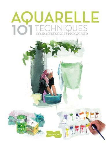 Aquarelle : 101 techniques pour apprendre et progresser