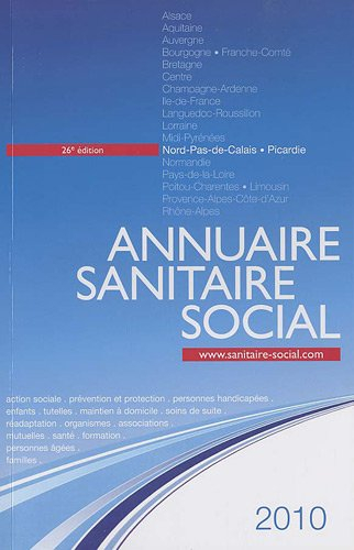 Annuaire sanitaire social 2010 : Nord-Pas-de-Calais, Picardie : action sociale, prévention et protec