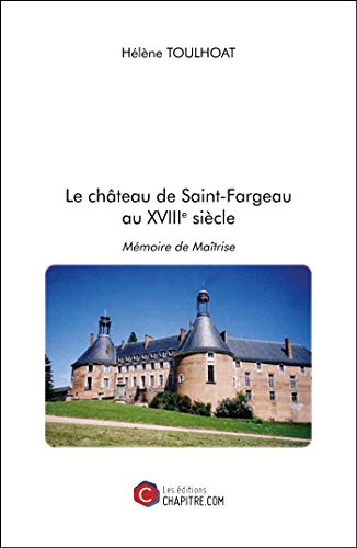 Le château de Saint-Fargeau au XVIIIe siècle - Mémoire de Maîtrise