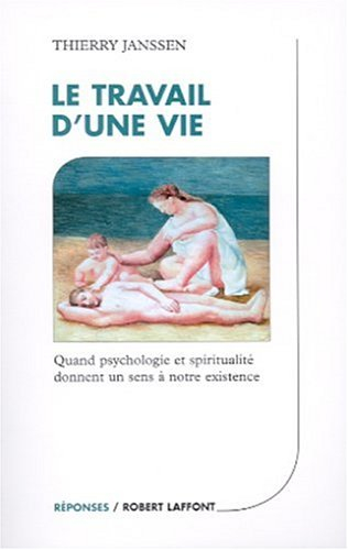 Le travail d'une vie : quand psychologie et spiritualité donnent un sens à notre existence