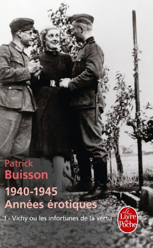 1940-1945 : années érotiques. Vol. 1. Vichy ou Les infortunes de la vertu