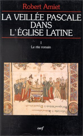 La veillée pascale dans l'Eglise latine. Vol. 1. Le rite romain