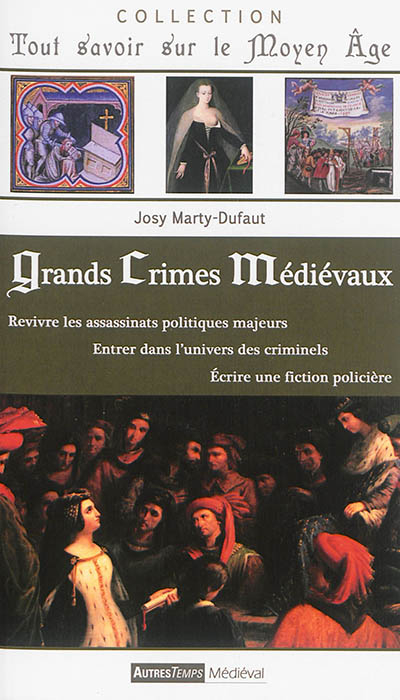 Grands crimes médiévaux : revivre les assassinats politiques majeurs, entrer dans l'univers des crim