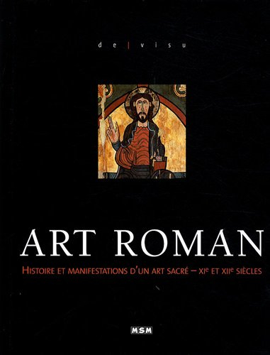 Art roman : histoire et manifestations d'un art sacré, XIe et XIIe siècles