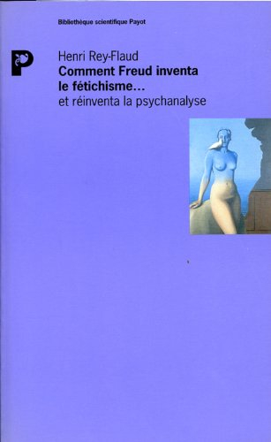 Comment Freud inventa le fétichisme et réinventa la psychanalyse