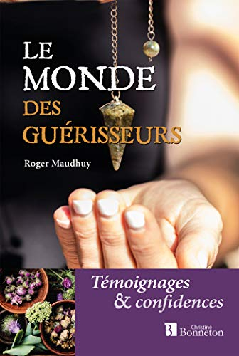 Le monde des guérisseurs : témoignages & confidences