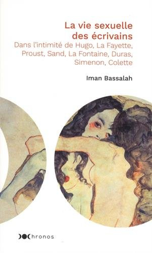 La vie sexuelle des écrivains : dans l'intimité de Hugo, La Fayette, Proust, Sand, La Fontaine, Dura
