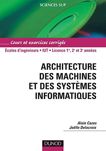 Architecture des machines et des systèmes informatiques : cours et exercices corrigés, écoles d'ingé