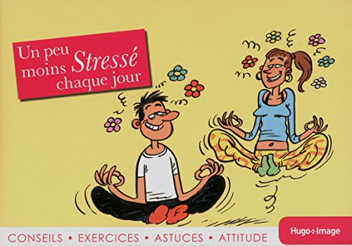 Un peu moins stressé chaque jour : conseil, exercices, astuces, attitude