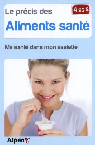 Le précis des aliments santé : une alimentation saine, un gage de bonne santé