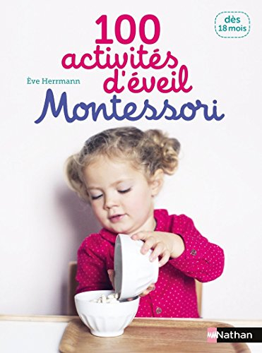 100 activités d'éveil Montessori : pour accompagner l'enfant dans sa découverte du monde : dès 18 mo