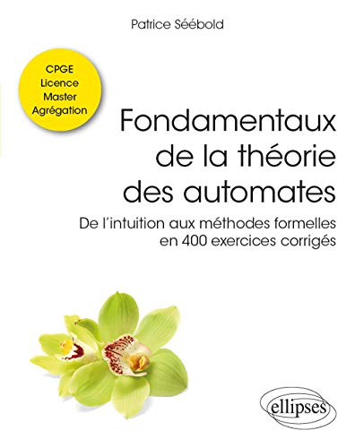 Fondamentaux de la théorie des automates : de l'intuition aux méthodes formelles en 400 exercices co