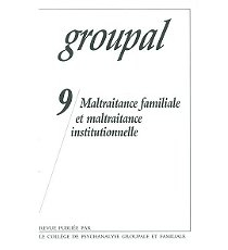 Groupal, n° 9. Maltraitance familiale et maltraitance institutionnelle