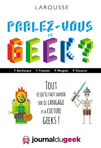 Parlez-vous le geek ? : tout ce qu'il faut savoir sur le langage et la culture geeks !