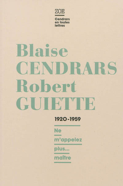 Blaise Cendrars - Robert Guiette, Lettres 1920-1959 : Ne m'appelez plus... maître
