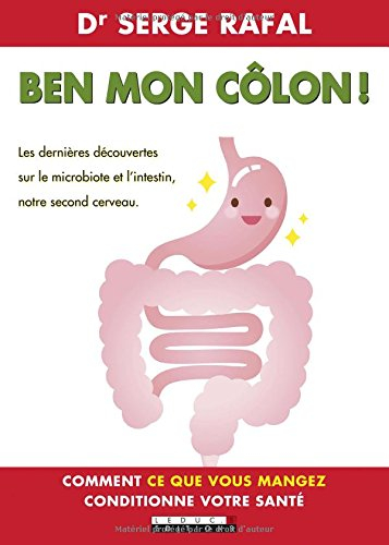 Ben mon côlon ! : les dernières découvertes sur le microbiote et l'intestin, notre second cerveau