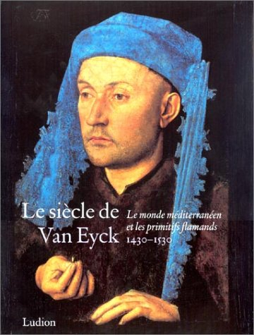 le siècle de van eyck, 1430-1530 : le monde méditerranéen et les primitifs flamands - collectif