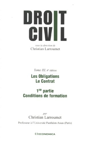 Droit civil. Vol. 3-1. Les obligations, le contrat : 1re partie, Conditions de formation - Christian Larroumet
