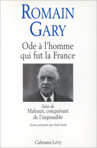 Ode à l'homme qui fut la France : sur Charles de Gaulle.... Malraux, conquérant de l'impossible