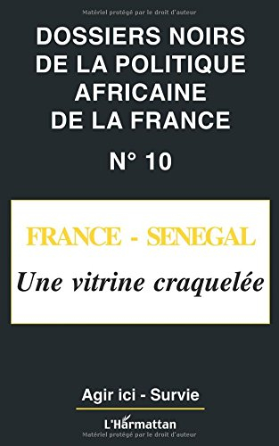 Dossiers noirs de la politique africaine de la France, n° 10. France-Sénégal, une vitrine craquelée