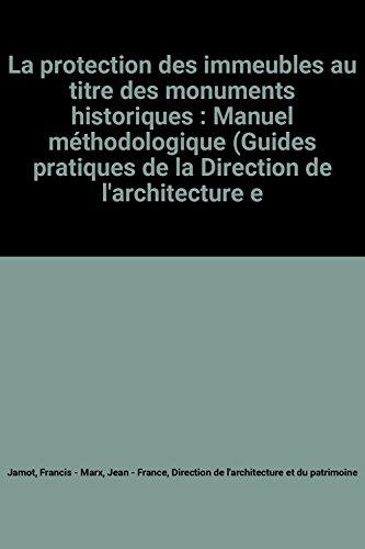 la protection des immeubles au titre des monuments historiques : manuel méthodologique (guides prati