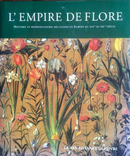 L'empire de flore : Histoire et représentation des fleurs en Europe du XVIème au XIXème siècle