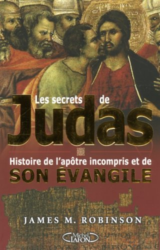 Les secrets de Judas : histoire de l'apôtre incompris et de son Evangile