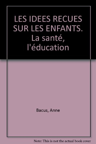 Les Idées reçues sur les enfants : la santé, l'éducation
