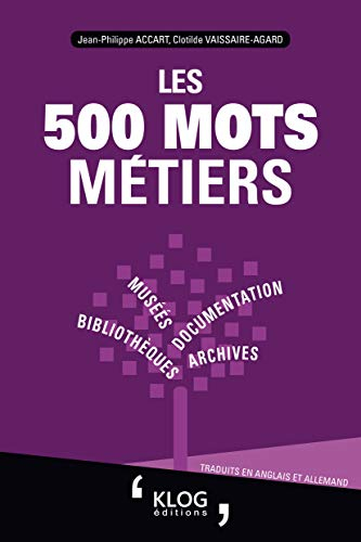 Les 500 mots métiers : bibliothèques, archives, documentation, musées : traduits en anglais et allem
