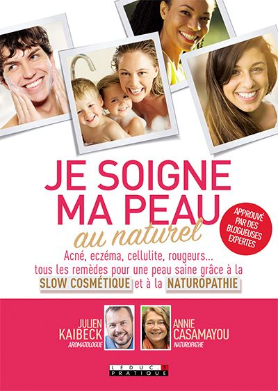 Je soigne ma peau au naturel : acné, eczéma, cellulite, rougeurs... : tous les remèdes pour une peau