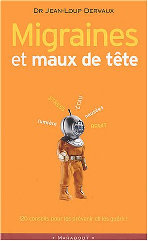 Migraines et maux de tête : 120 conseils pour les prévenir et les guérir !