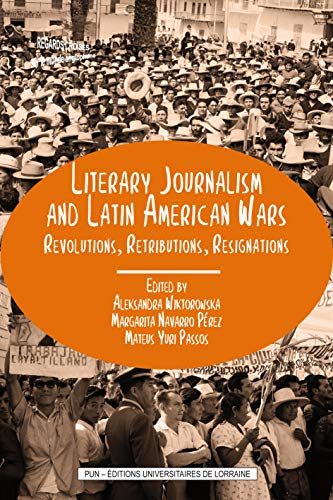Literary journalism and Latin American wars : revolutions, retributions, resignations