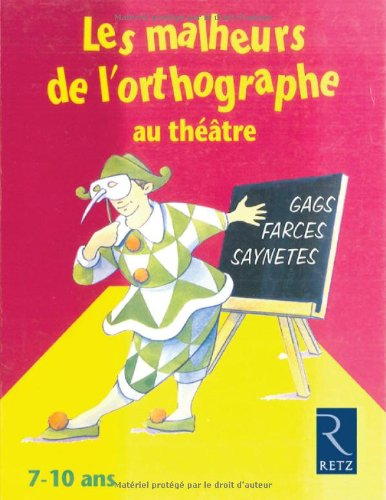 Les malheurs de l'orthographe au théâtre : gags, farces, saynètes : 7-10 ans