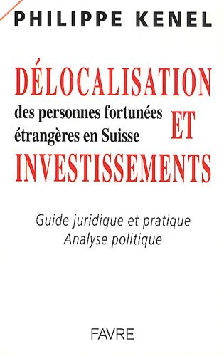 Délocalisation et investissements des personnes fortunées étrangères en Suisse : guide juridique et 