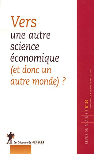 Revue du MAUSS, n° 30. Vers une autre science économique (et donc un autre monde) ?