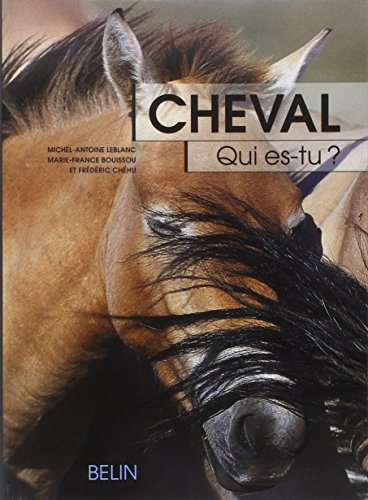 Cheval, qui es-tu ? : l'éthologie du cheval, du comportement naturel à la vie domestique