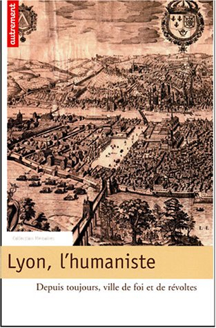Lyon, l'humaniste : depuis toujours, ville de foi et de révoltes
