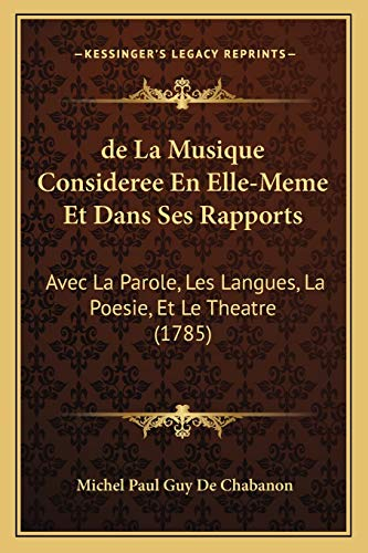 de La Musique Consideree En Elle-Meme Et Dans Ses Rapports: Avec La Parole, Les Langues, La Poesie, 